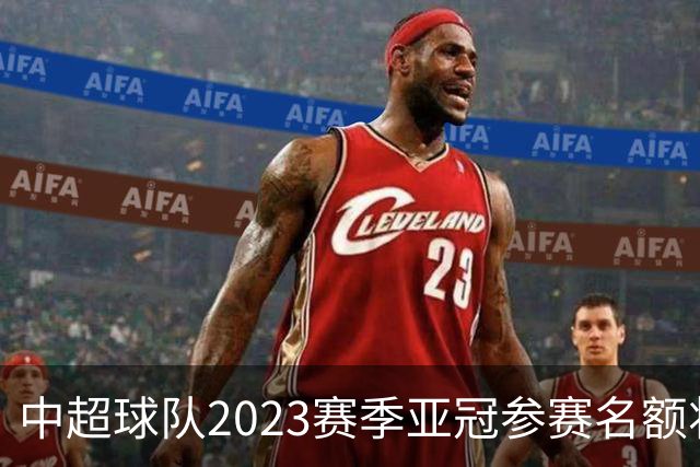 中超球队2023赛季亚冠参赛名额将减至“2+2”